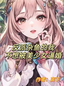 反派杂鱼的我不想被美少女逼婚